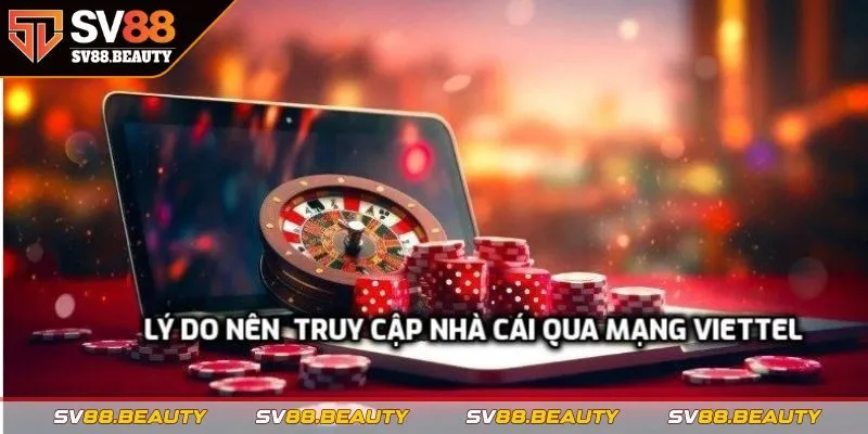 Các lý do mà cược thủ phải truy cập nhà cái qua mạng Viettel