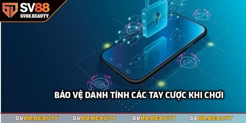 Bảo vệ danh tính các tay cược khi chơi