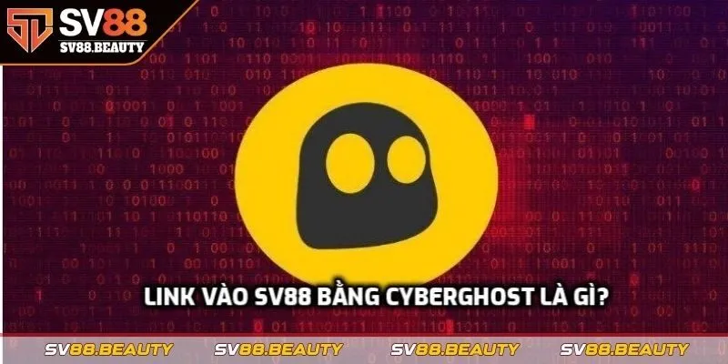Link vào SV88 bằng CyberGhost là gì?