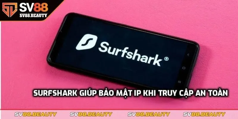 Surfshark giúp bảo mật IP khi truy cập an toàn