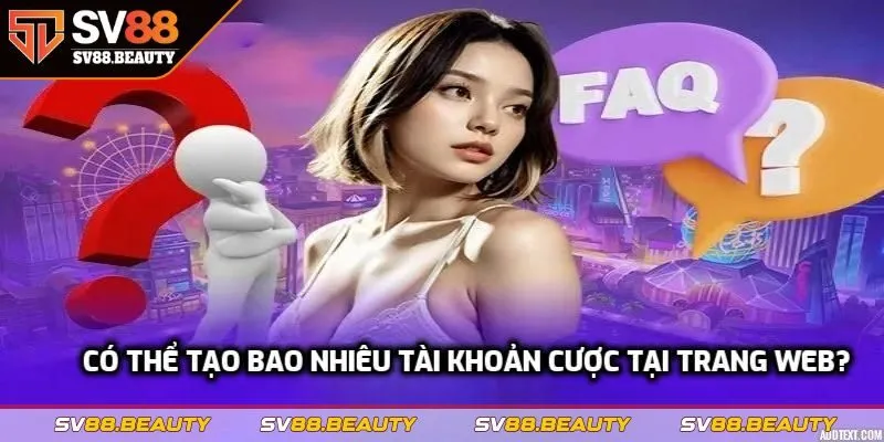 Có thể tạo bao nhiêu tài khoản cược tại trang web?